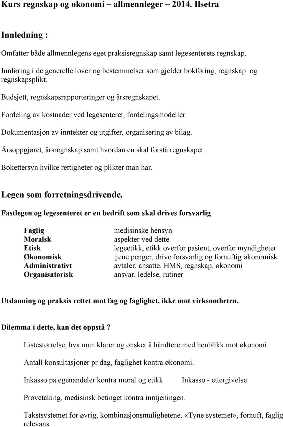 Fordeling av kostnader ved legesenteret, fordelingsmodeller. Dokumentasjon av inntekter og utgifter, organisering av bilag. Årsoppgjøret, årsregnskap samt hvordan en skal forstå regnskapet.