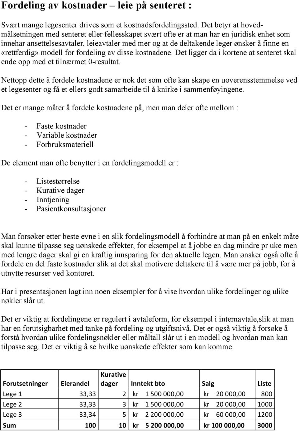 en «rettferdig» modell for fordeling av disse kostnadene. Det ligger da i kortene at senteret skal ende opp med et tilnærmet 0-resultat.