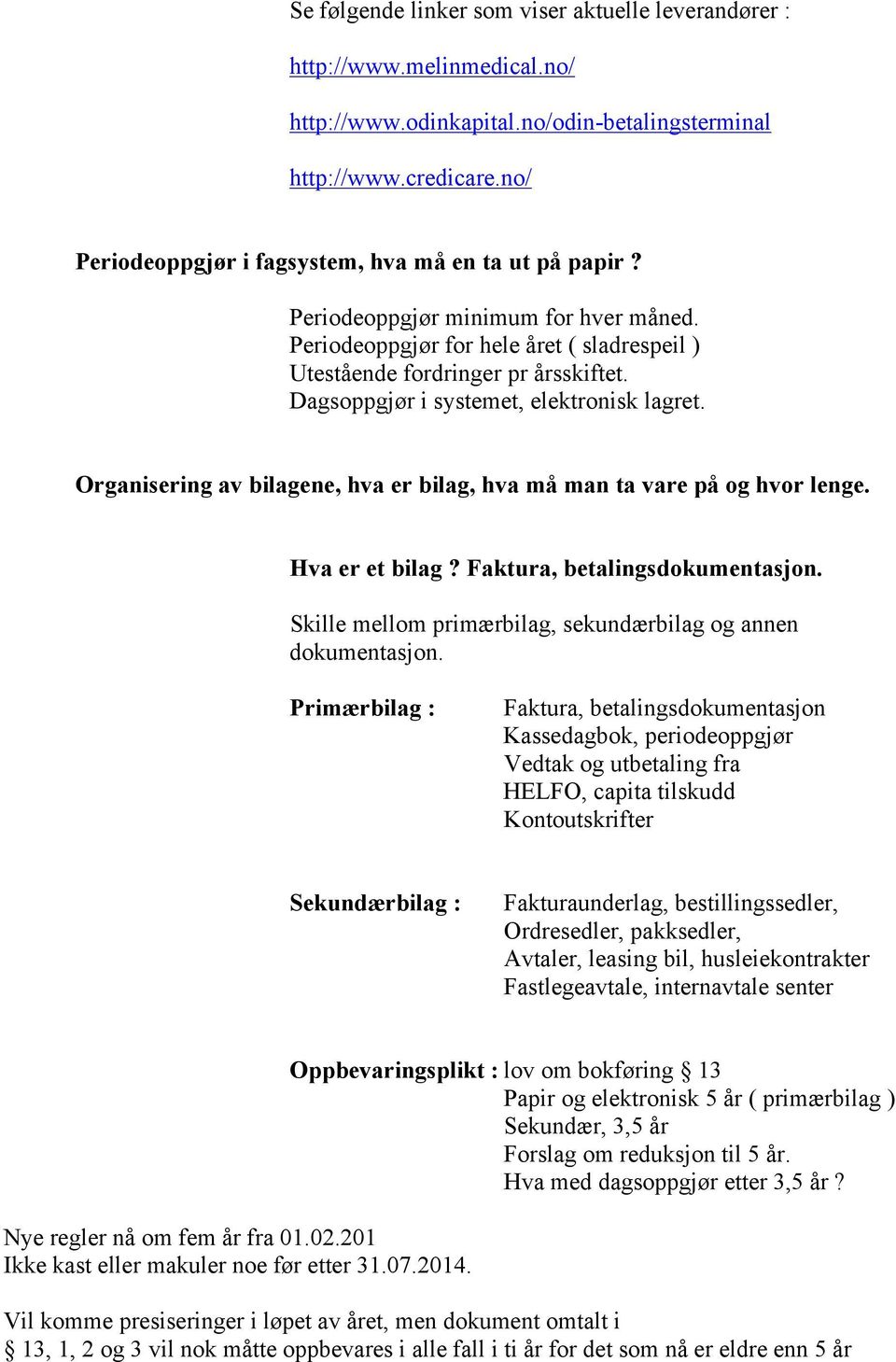 Dagsoppgjør i systemet, elektronisk lagret. Organisering av bilagene, hva er bilag, hva må man ta vare på og hvor lenge. Hva er et bilag? Faktura, betalingsdokumentasjon.