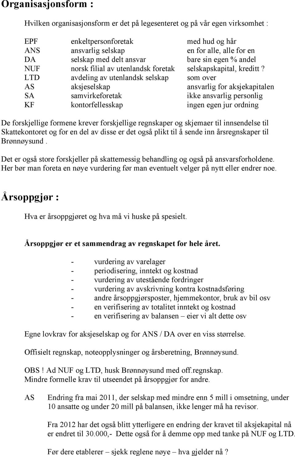 LTD avdeling av utenlandsk selskap som over AS aksjeselskap ansvarlig for aksjekapitalen SA samvirkeforetak ikke ansvarlig personlig KF kontorfellesskap ingen egen jur ordning De forskjellige formene