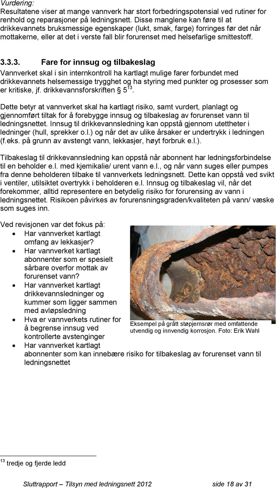 3.3. Fare for innsug og tilbakeslag Vannverket skal i sin internkontroll ha kartlagt mulige farer forbundet med drikkevannets helsemessige trygghet og ha styring med punkter og prosesser som er