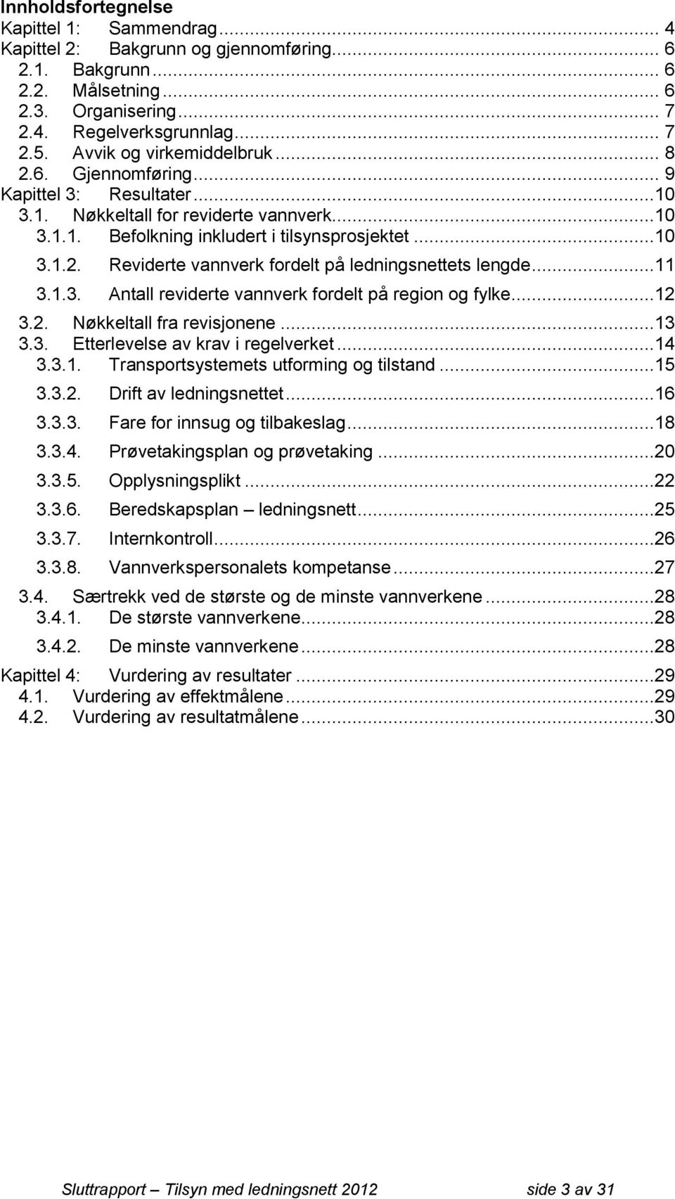 ..11 3.1.3. Antall reviderte vannverk fordelt på region og fylke...12 3.2. Nøkkeltall fra revisjonene...13 3.3. Etterlevelse av krav i regelverket...14 3.3.1. Transportsystemets utforming og tilstand.