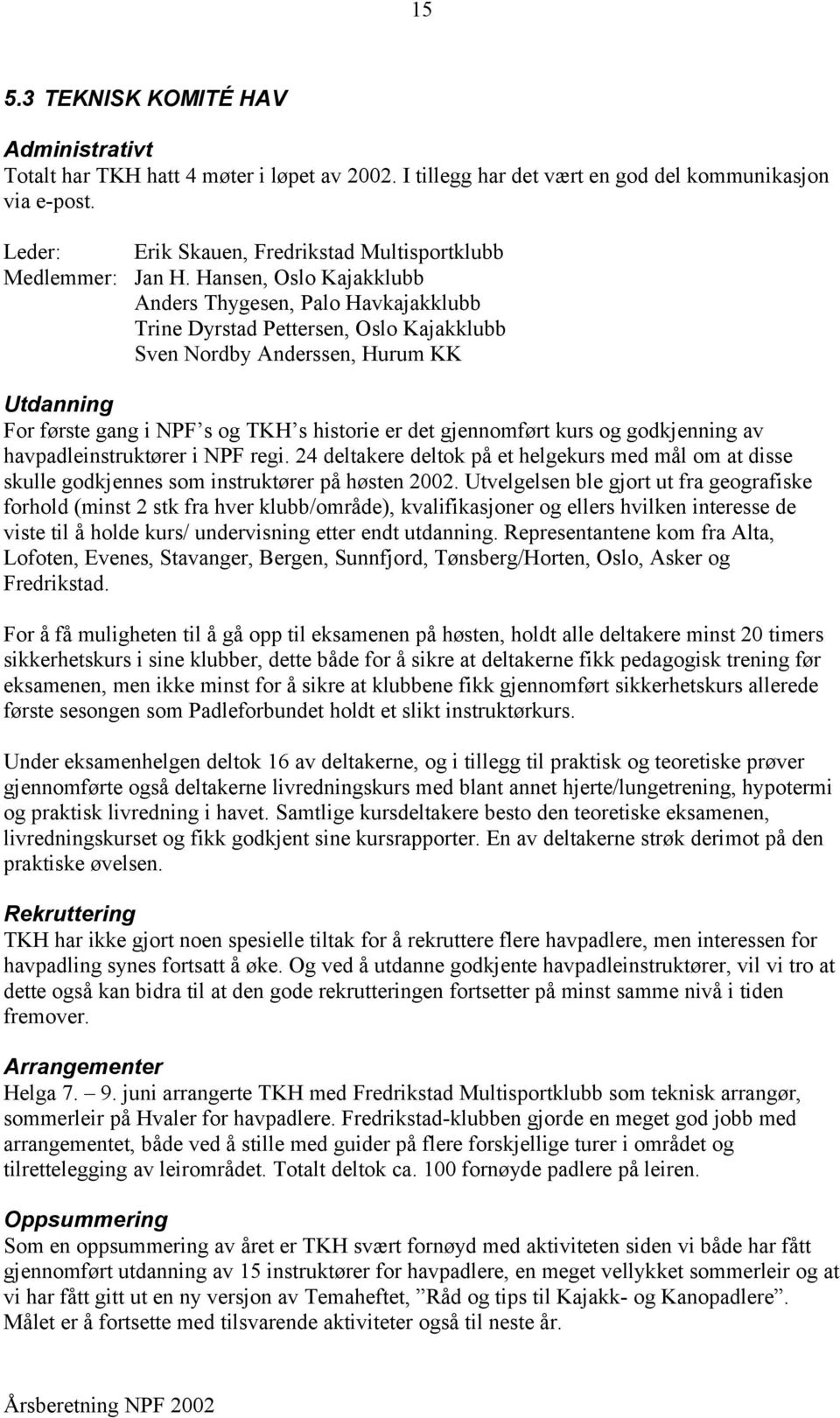 Hansen, Oslo Kajakklubb Anders Thygesen, Palo Havkajakklubb Trine Dyrstad Pettersen, Oslo Kajakklubb Sven Nordby Anderssen, Hurum KK Utdanning For første gang i NPF s og TKH s historie er det