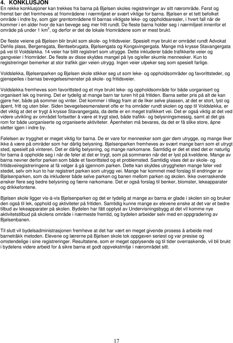 De fleste barna holder seg i nærmiljøet innenfor et område på under km 2, og derfor er det de lokale friområdene som er mest brukt. De fleste veiene på Bjølsen blir brukt som skole og fritidsveier.