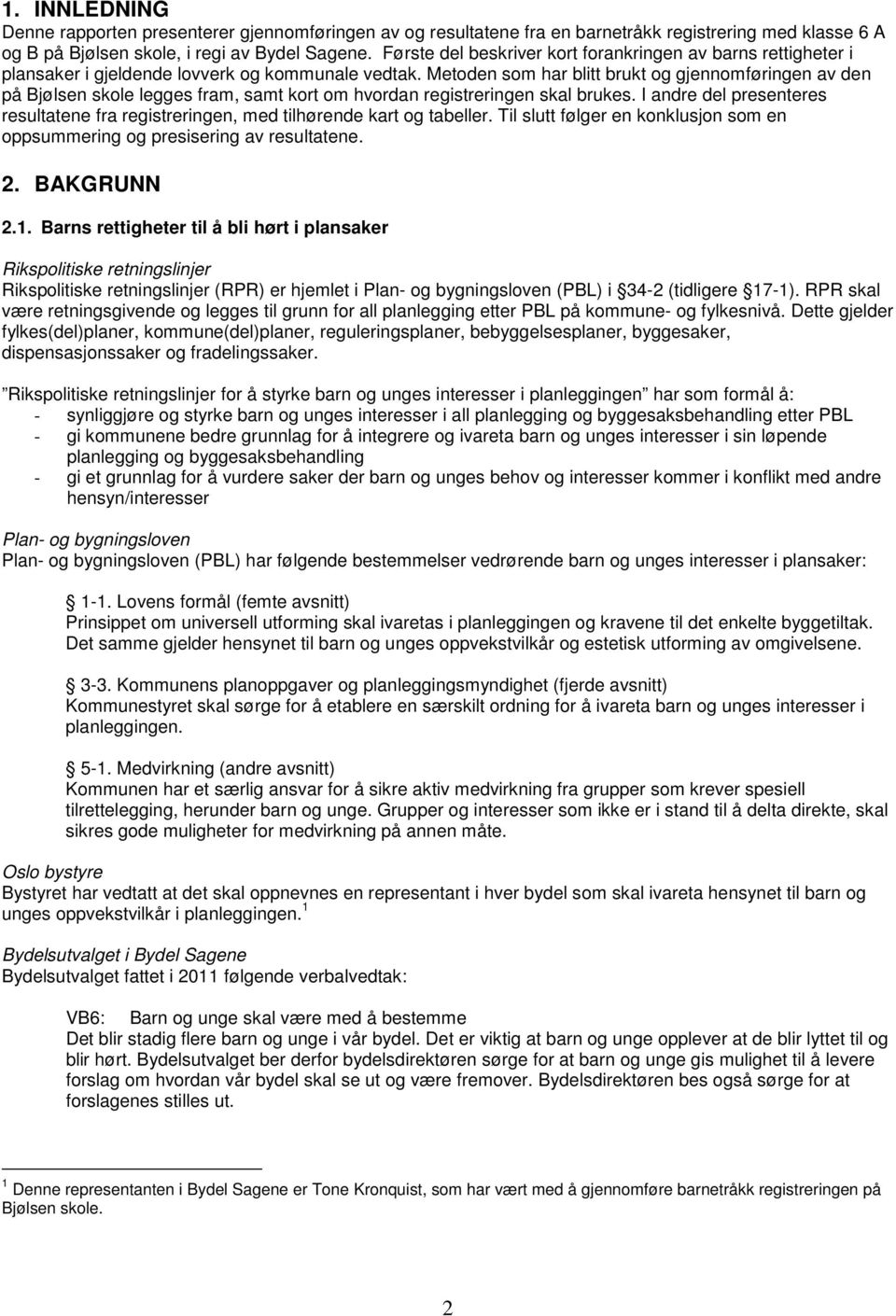 Metoden som har blitt brukt og gjennomføringen av den på Bjølsen skole legges fram, samt kort om hvordan registreringen skal brukes.