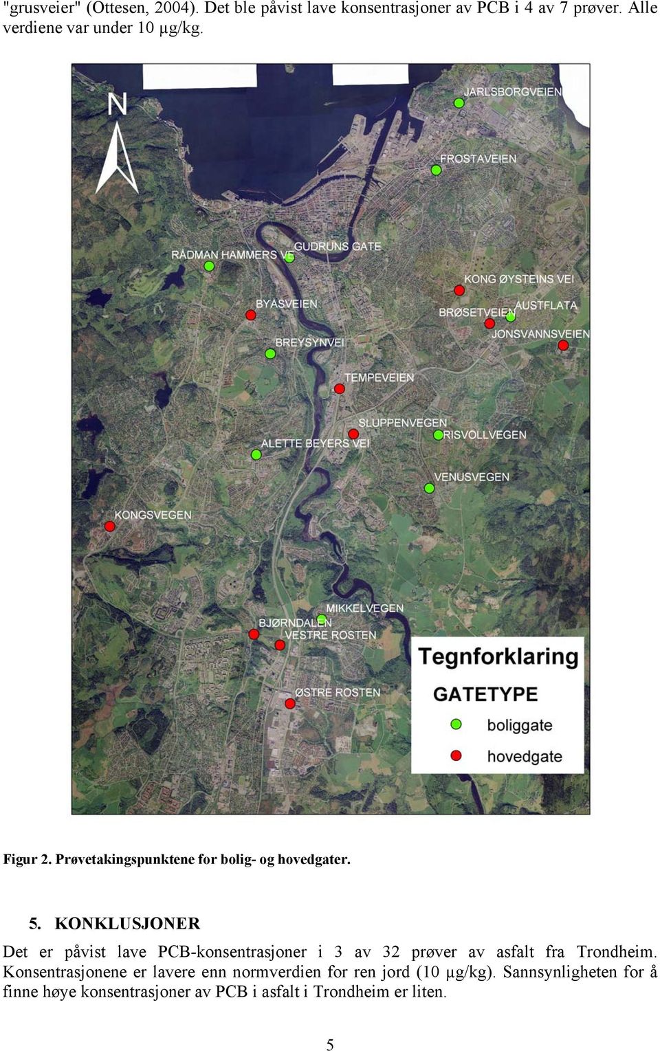 KONKLUSJONER Det er påvist lave konsentrasjoner i 3 av 32 prøver av asfalt fra Trondheim.