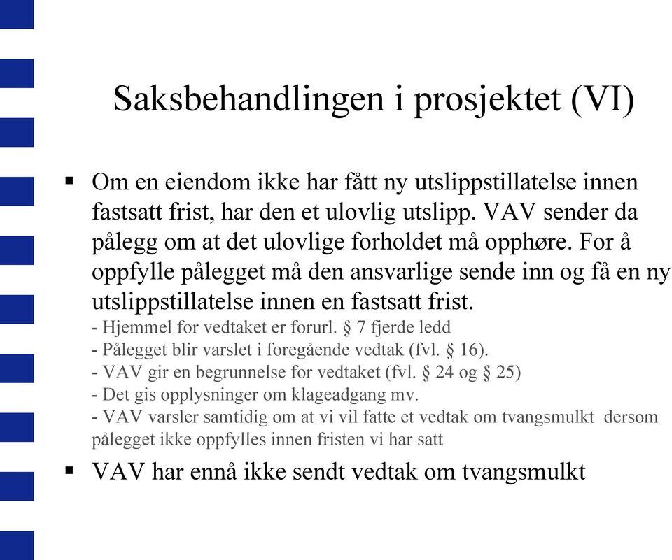 - Hjemmel for vedtaket er forurl. 7 fjerde ledd - Pålegget blir varslet i foregående vedtak (fvl. 16). - VAV gir en begrunnelse for vedtaket (fvl.