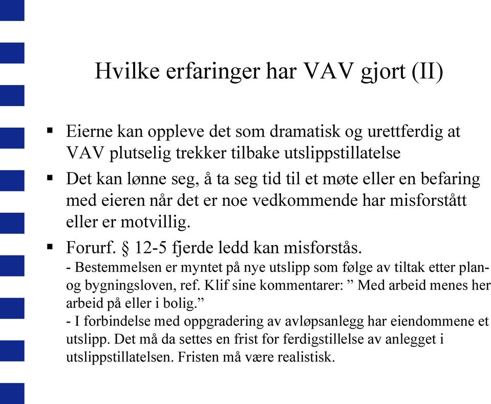 - Bestemmelsen er myntet på nye utslipp som følge av tiltak etter planog bygningsloven, ref. Klif sine kommentarer: Med arbeid menes her arbeid på eller i bolig.