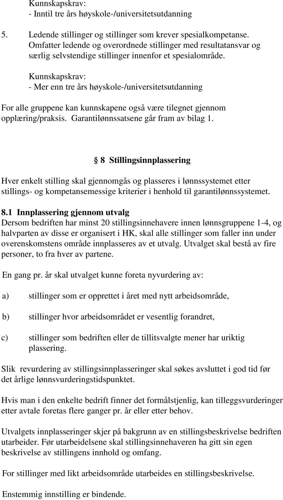 Kunnskapskrav: - Mer enn tre års høyskole-/universitetsutdanning For alle gruppene kan kunnskapene også være tilegnet gjennom opplæring/praksis. Garantilønnssatsene går fram av bilag 1.