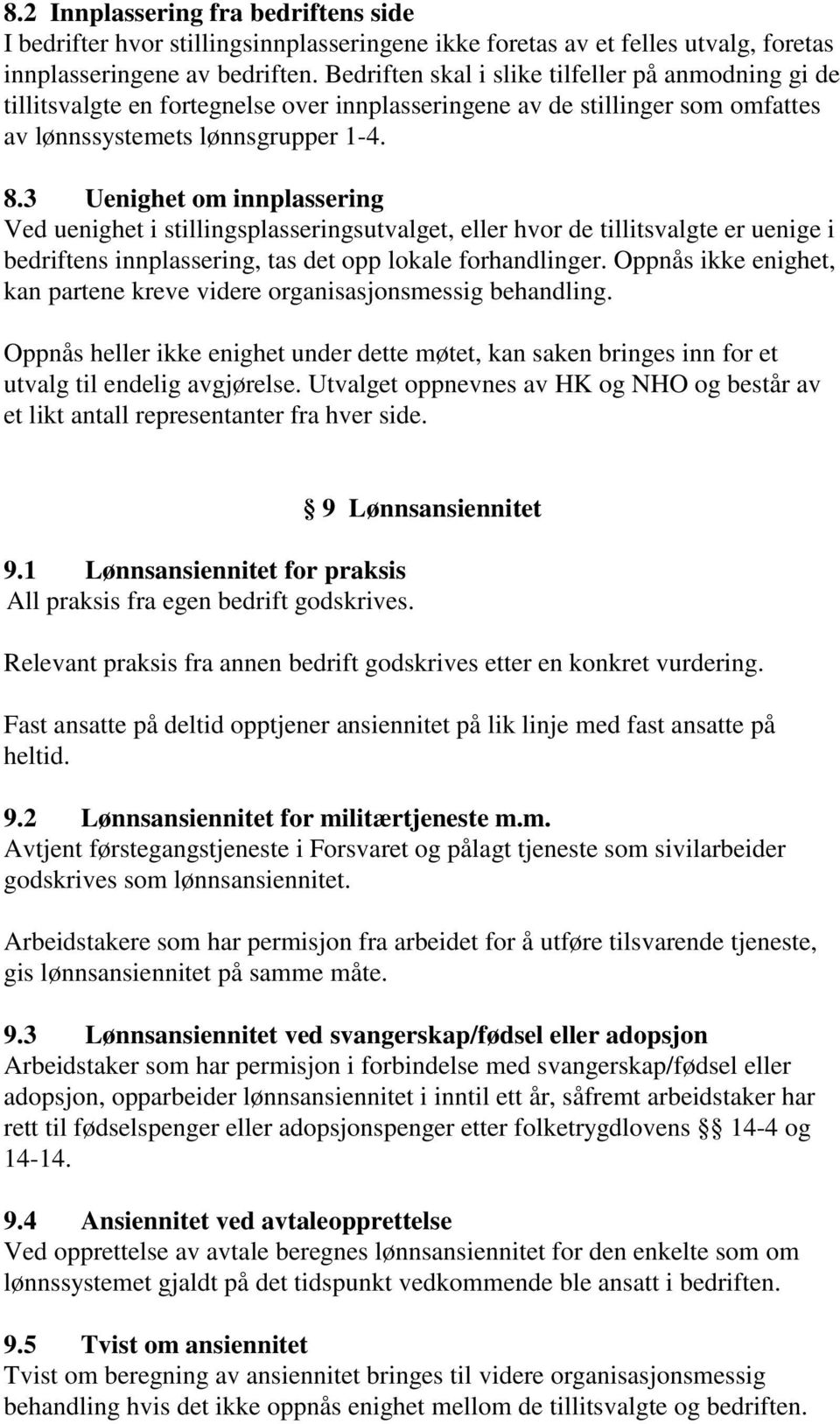 3 Uenighet om innplassering Ved uenighet i stillingsplasseringsutvalget, eller hvor de tillitsvalgte er uenige i bedriftens innplassering, tas det opp lokale forhandlinger.