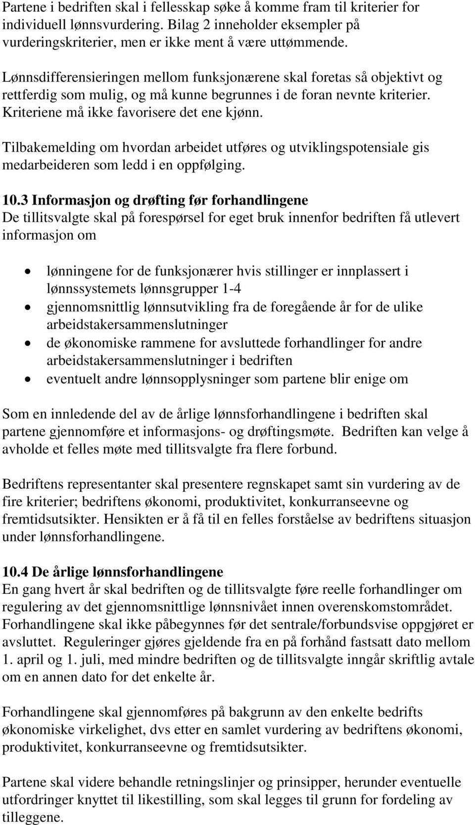 Tilbakemelding om hvordan arbeidet utføres og utviklingspotensiale gis medarbeideren som ledd i en oppfølging. 10.