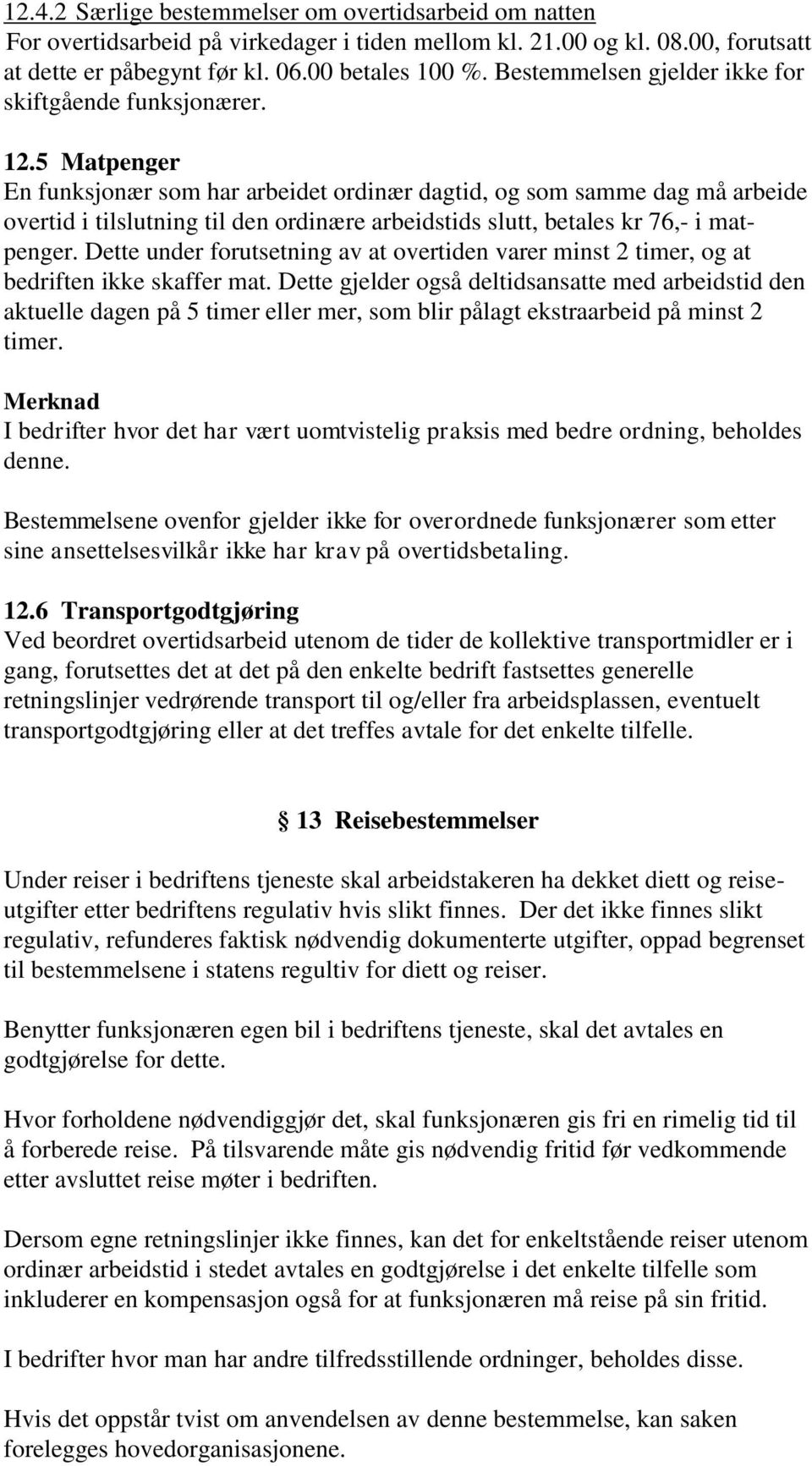 5 Matpenger En funksjonær som har arbeidet ordinær dagtid, og som samme dag må arbeide overtid i tilslutning til den ordinære arbeidstids slutt, betales kr 76,- i matpenger.