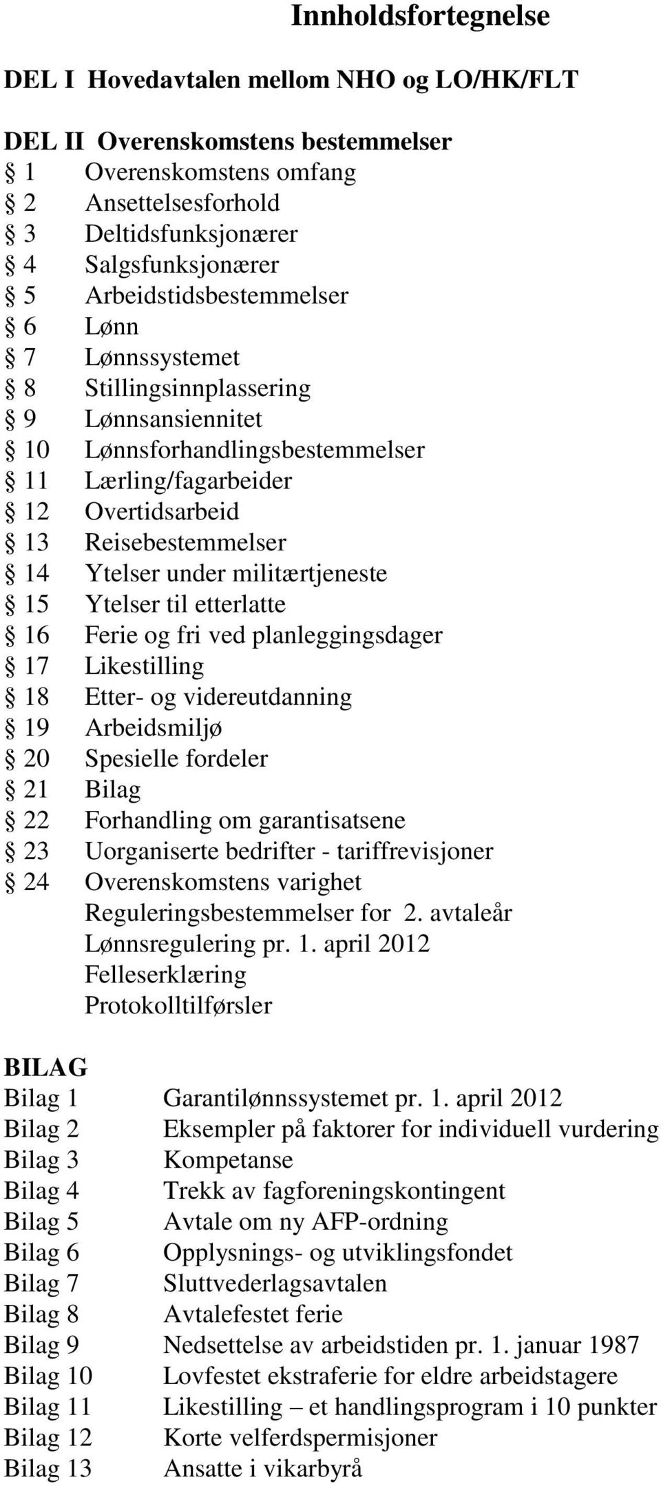 under militærtjeneste 15 Ytelser til etterlatte 16 Ferie og fri ved planleggingsdager 17 Likestilling 18 Etter- og videreutdanning 19 Arbeidsmiljø 20 Spesielle fordeler 21 Bilag 22 Forhandling om