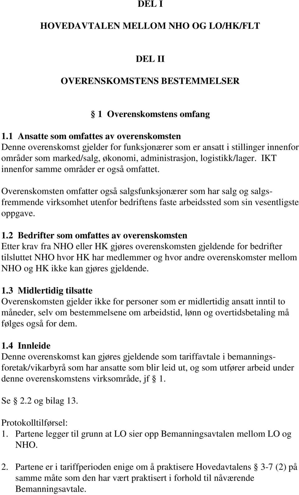 IKT innenfor samme områder er også omfattet. Overenskomsten omfatter også salgsfunksjonærer som har salg og salgsfremmende virksomhet utenfor bedriftens faste arbeidssted som sin vesentligste oppgave.