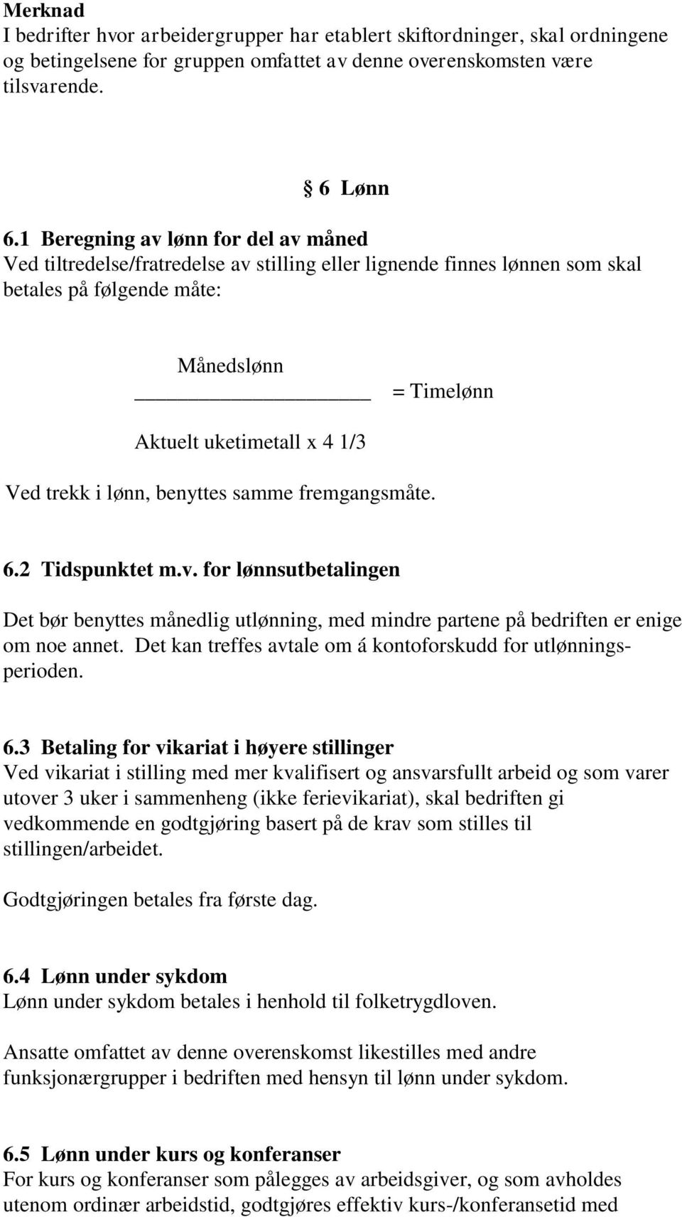 trekk i lønn, benyttes samme fremgangsmåte. 6.2 Tidspunktet m.v. for lønnsutbetalingen Det bør benyttes månedlig utlønning, med mindre partene på bedriften er enige om noe annet.