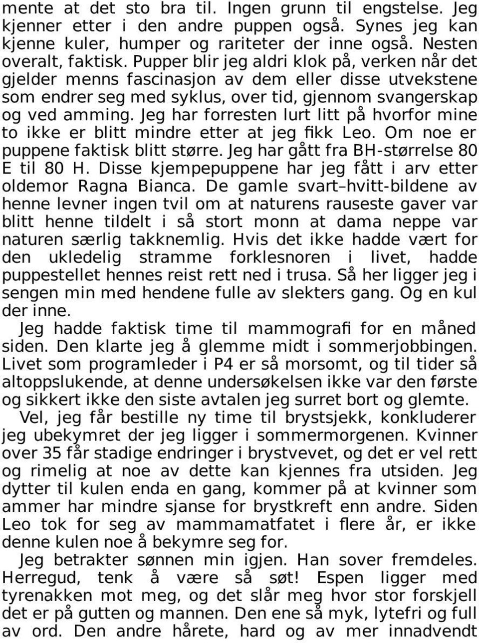 Jeg har forresten lurt litt på hvorfor mine to ikke er blitt mindre etter at jeg fikk Leo. Om noe er puppene faktisk blitt større. Jeg har gått fra BH-størrelse 80 E til 80 H.