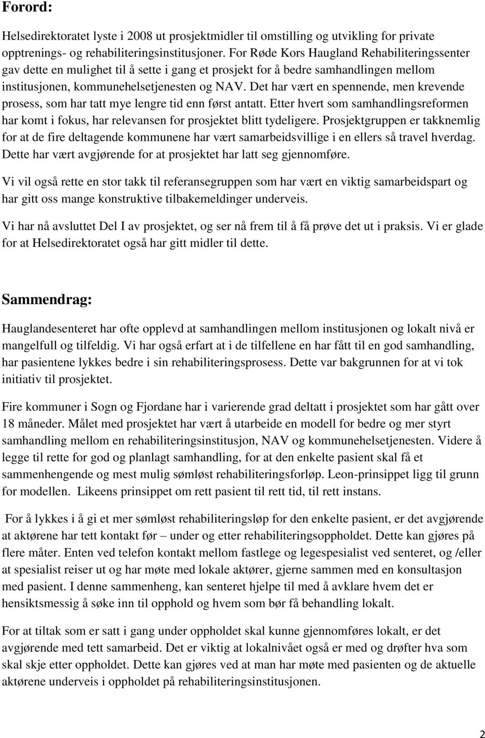 Det har vært en spennende, men krevende prosess, som har tatt mye lengre tid enn først antatt. Etter hvert som samhandlingsreformen har komt i fokus, har relevansen for prosjektet blitt tydeligere.