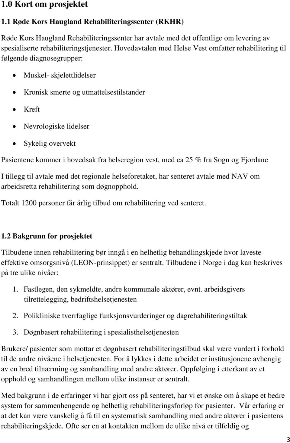 Pasientene kommer i hovedsak fra helseregion vest, med ca 25 % fra Sogn og Fjordane I tillegg til avtale med det regionale helseforetaket, har senteret avtale med NAV om arbeidsretta rehabilitering