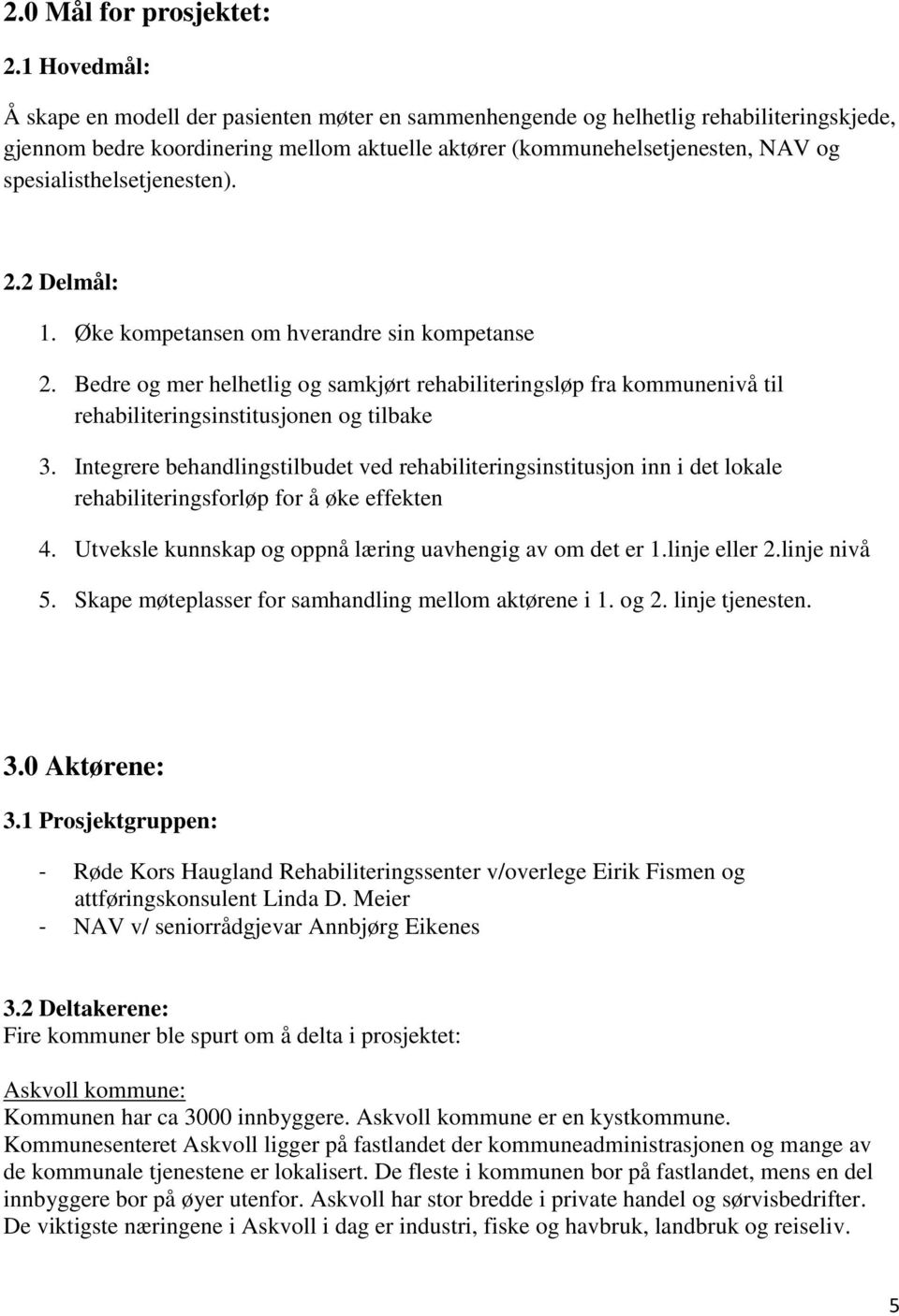 spesialisthelsetjenesten). 2.2 Delmål: 1. Øke kompetansen om hverandre sin kompetanse 2.