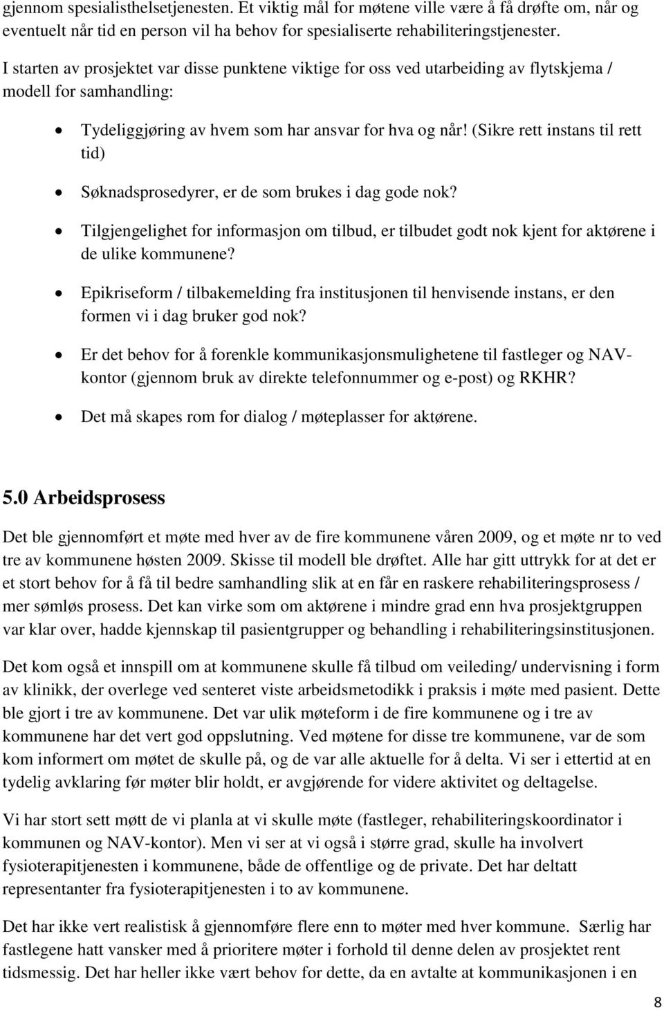 (Sikre rett instans til rett tid) Søknadsprosedyrer, er de som brukes i dag gode nok? Tilgjengelighet for informasjon om tilbud, er tilbudet godt nok kjent for aktørene i de ulike kommunene?