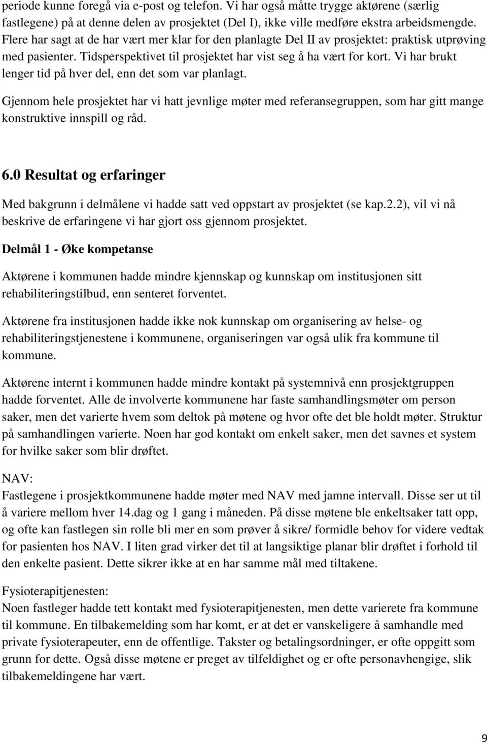 Vi har brukt lenger tid på hver del, enn det som var planlagt. Gjennom hele prosjektet har vi hatt jevnlige møter med referansegruppen, som har gitt mange konstruktive innspill og råd. 6.