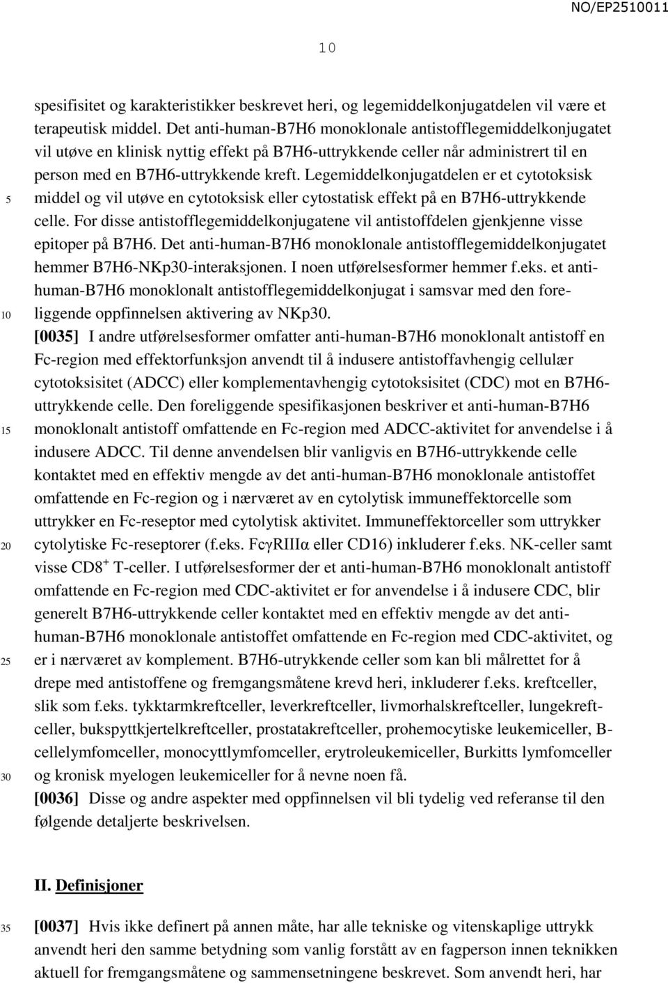 Legemiddelkonjugatdelen er et cytotoksisk middel og vil utøve en cytotoksisk eller cytostatisk effekt på en B7H6-uttrykkende celle.