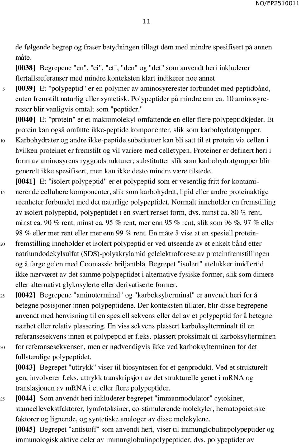 [0039] Et "polypeptid" er en polymer av aminosyrerester forbundet med peptidbånd, enten fremstilt naturlig eller syntetisk. Polypeptider på mindre enn ca.