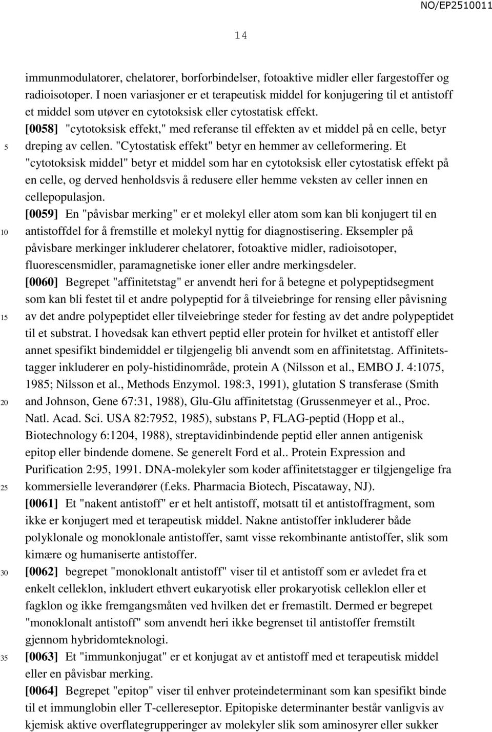 [008] "cytotoksisk effekt," med referanse til effekten av et middel på en celle, betyr dreping av cellen. "Cytostatisk effekt" betyr en hemmer av celleformering.