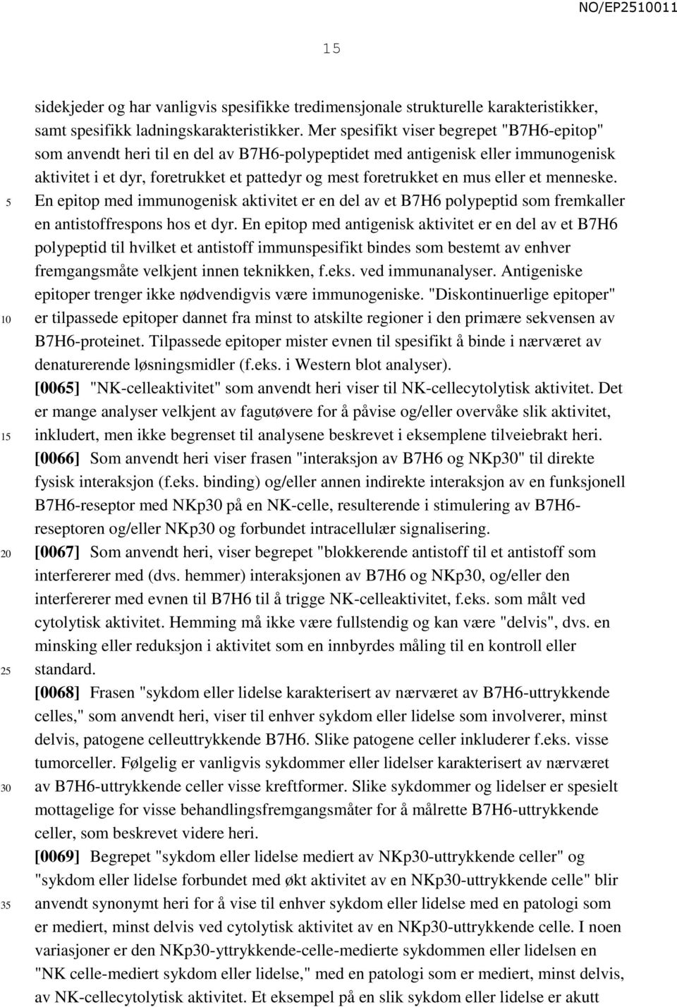 eller et menneske. En epitop med immunogenisk aktivitet er en del av et B7H6 polypeptid som fremkaller en antistoffrespons hos et dyr.