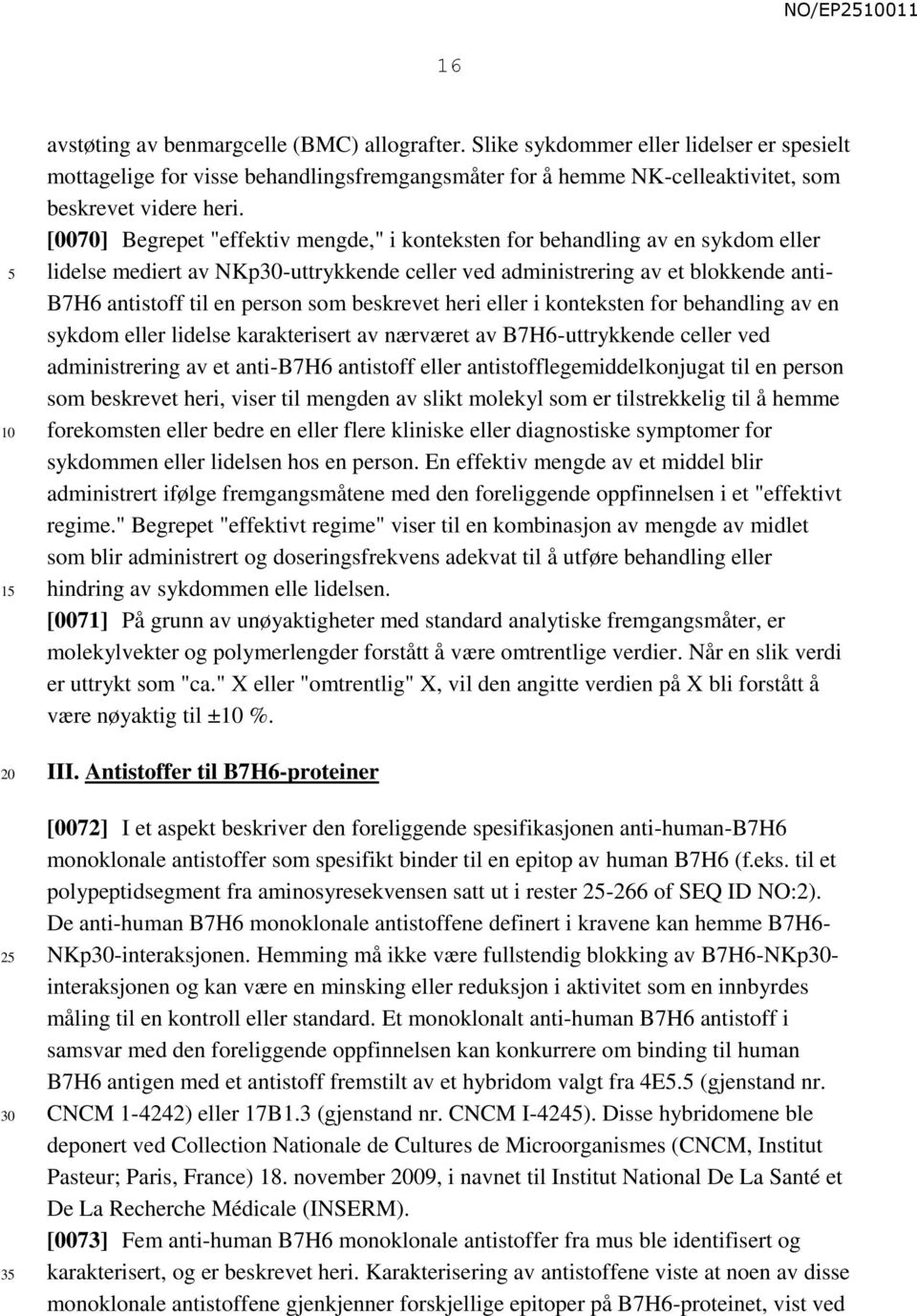 [0070] Begrepet "effektiv mengde," i konteksten for behandling av en sykdom eller lidelse mediert av NKp-uttrykkende celler ved administrering av et blokkende anti- B7H6 antistoff til en person som