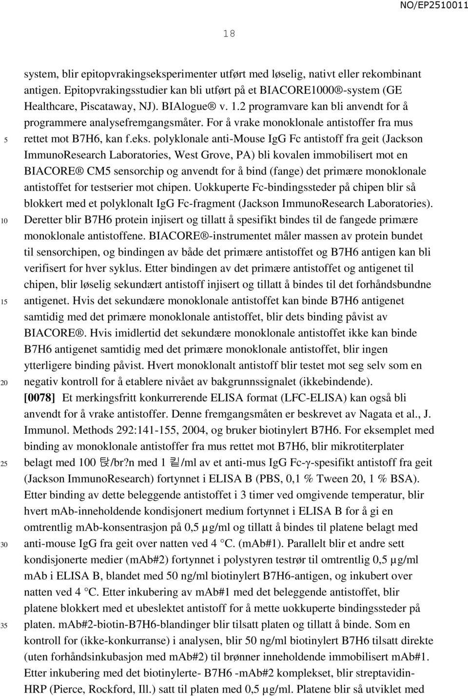 polyklonale anti-mouse IgG Fc antistoff fra geit (Jackson ImmunoResearch Laboratories, West Grove, PA) bli kovalen immobilisert mot en BIACORE CM sensorchip og anvendt for å bind (fange) det primære