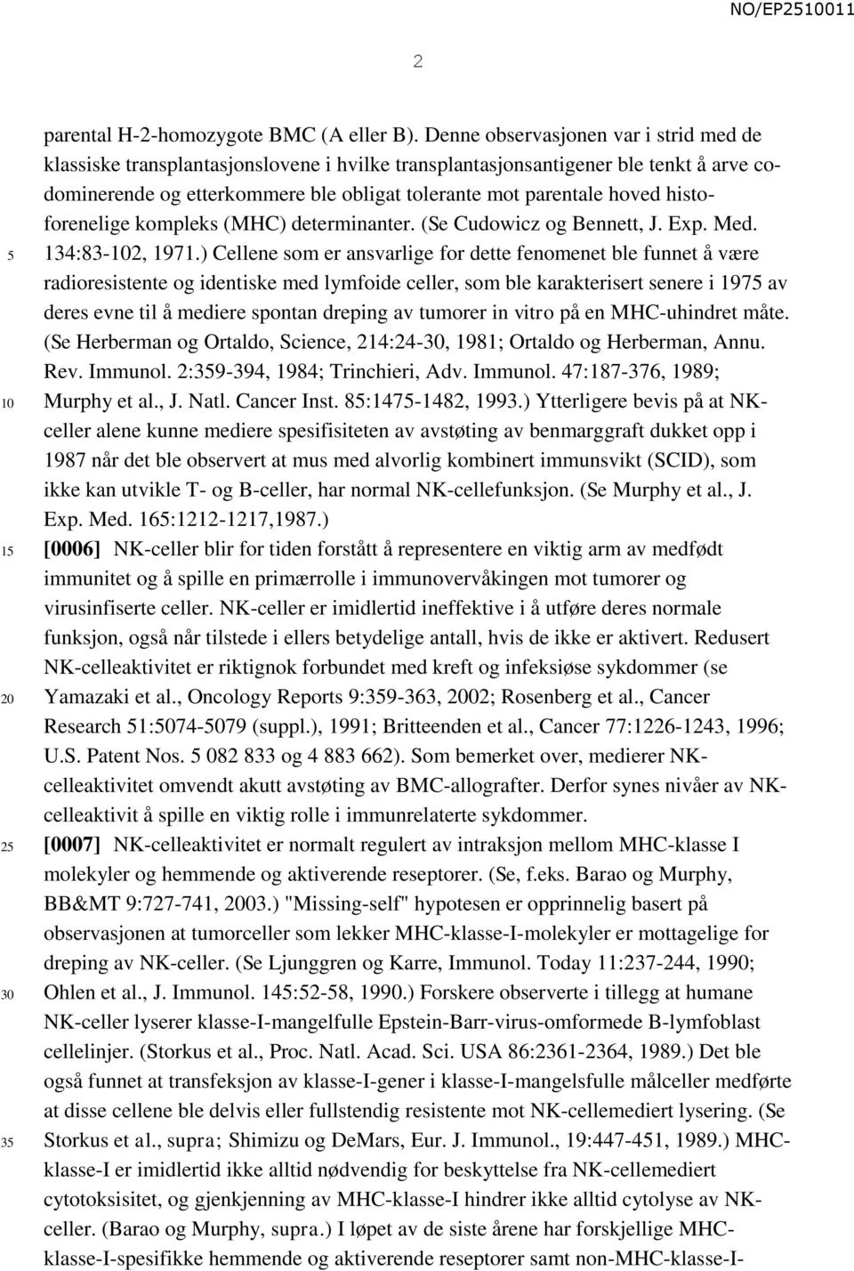 histoforenelige kompleks (MHC) determinanter. (Se Cudowicz og Bennett, J. Exp. Med. 134:83-2, 1971.