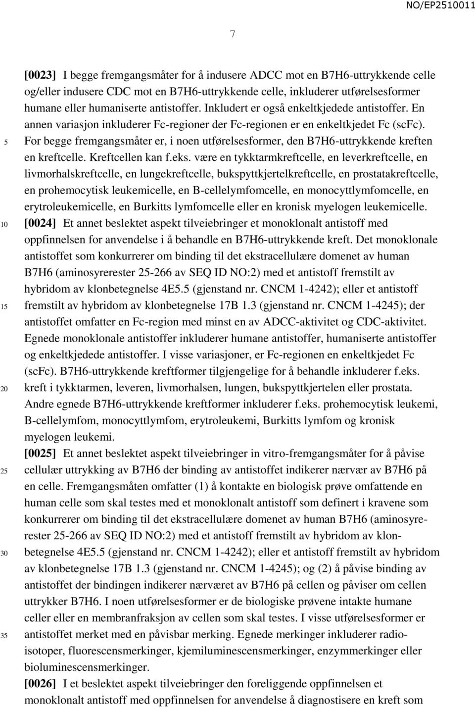 For begge fremgangsmåter er, i noen utførelsesformer, den B7H6-uttrykkende kreften en kreftcelle. Kreftcellen kan f.eks.