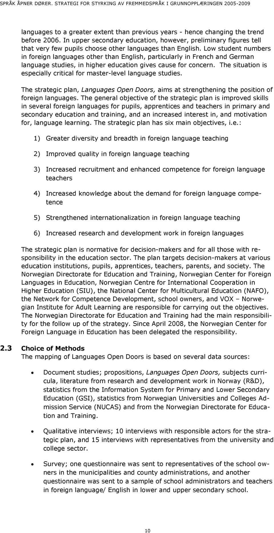 Low student numbers in foreign languages other than English, particularly in French and German language studies, in higher education gives cause for concern.