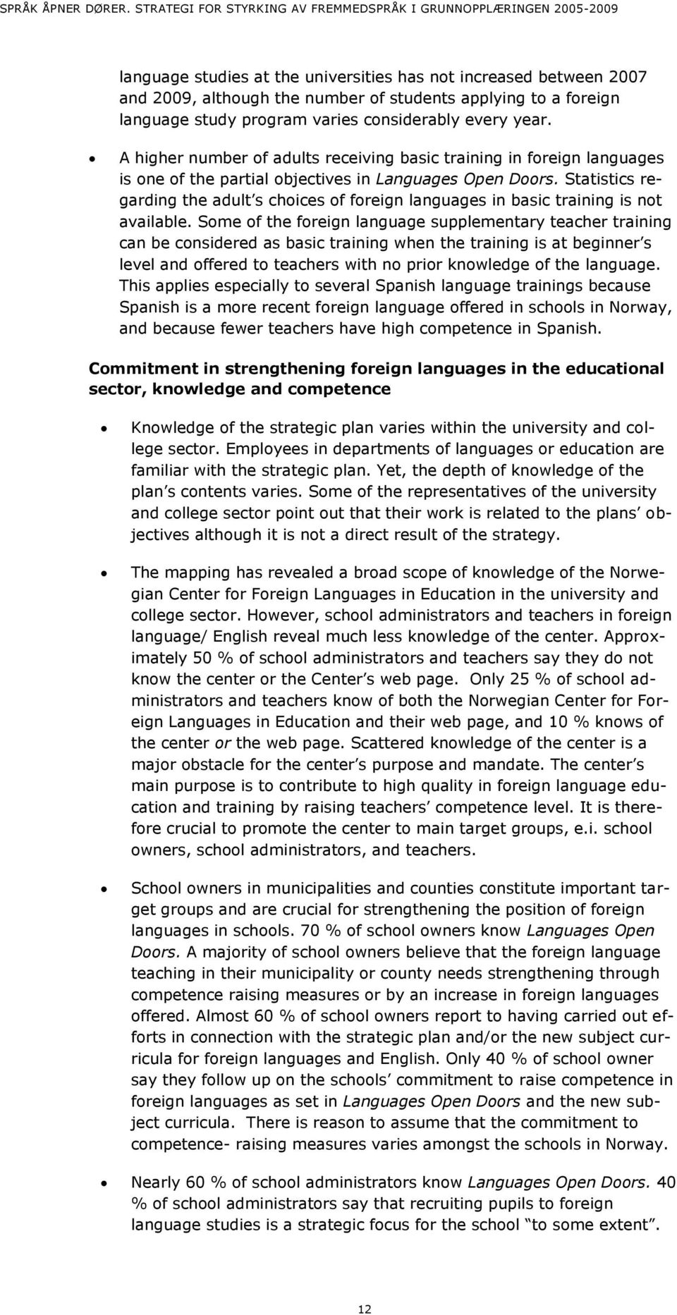 language study program varies considerably every year. A higher number of adults receiving basic training in foreign languages is one of the partial objectives in Languages Open Doors.