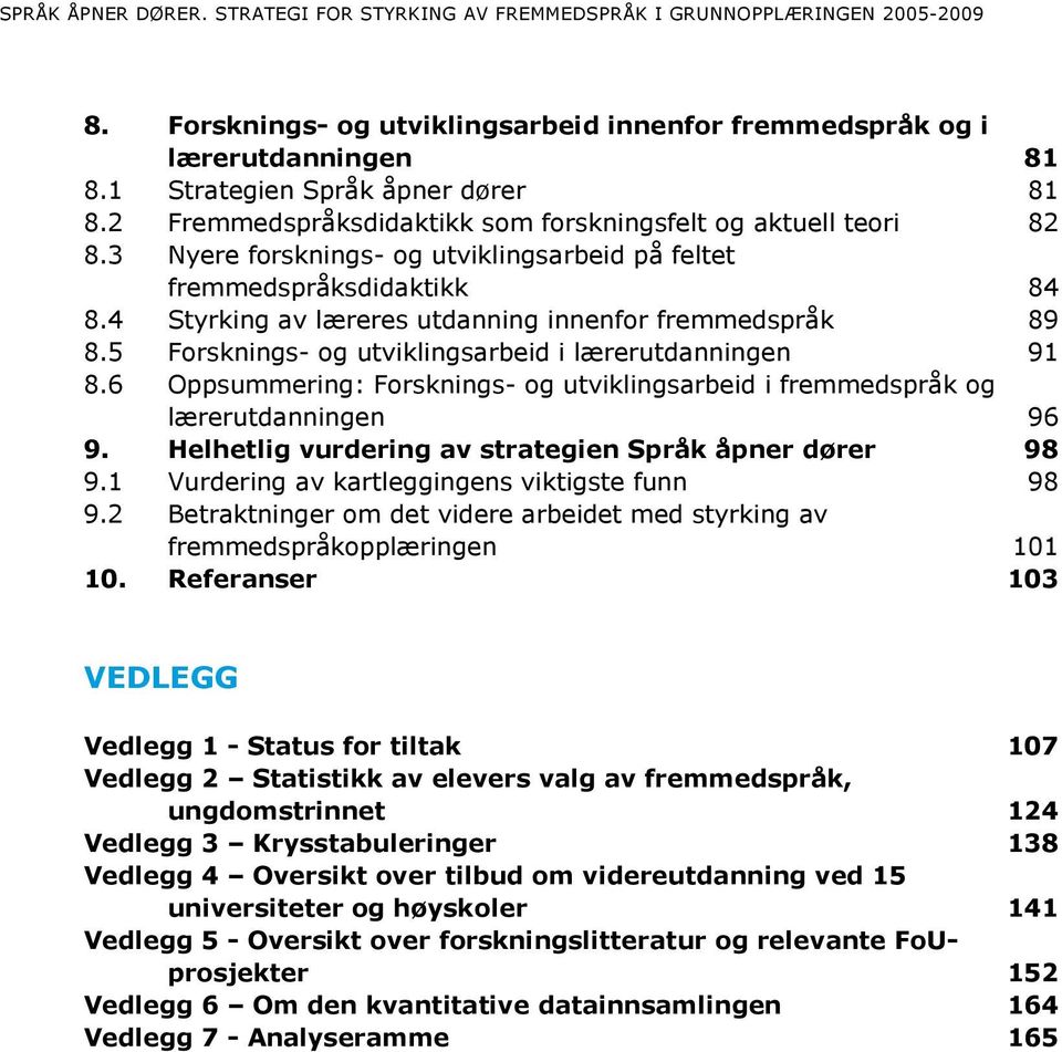 4 Styrking av læreres utdanning innenfor fremmedspråk 89 8.5 Forsknings- og utviklingsarbeid i lærerutdanningen 91 8.