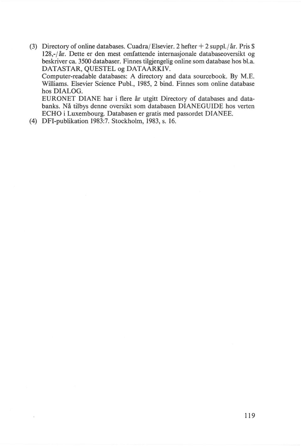 Computer-readable databases: A directory and data sourcebook. By M.E. Williams. Elsevier Science Publ., 1985, 2 bind. Finnes som online database hos DIALOG.