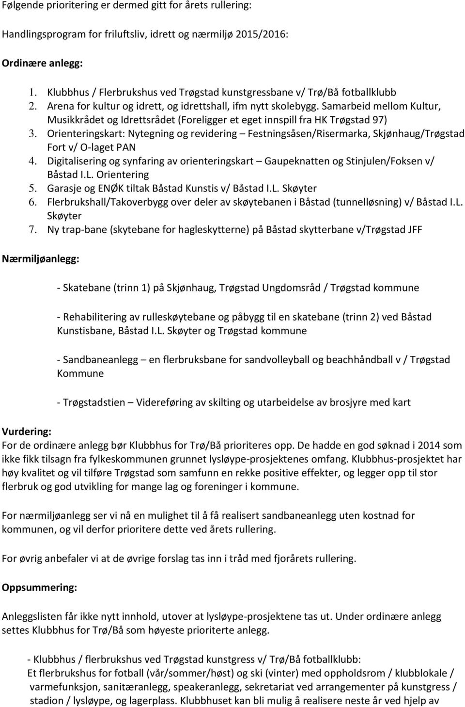 Samarbeid mellom Kultur, Musikkrådet og Idrettsrådet (Foreligger et eget innspill fra HK Trøgstad 97) 3.