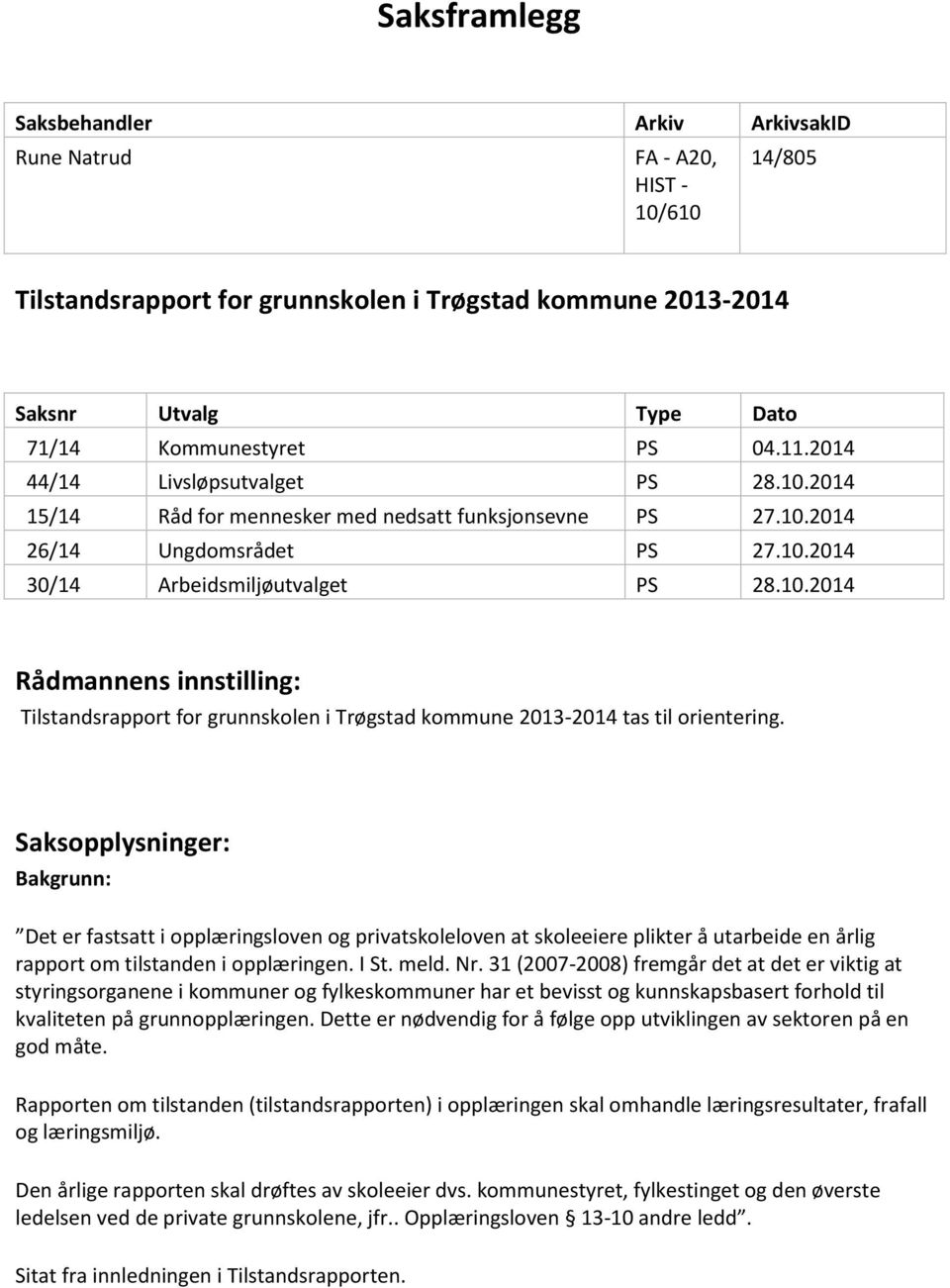 Saksopplysninger: Bakgrunn: Det er fastsatt i opplæringsloven og privatskoleloven at skoleeiere plikter å utarbeide en årlig rapport om tilstanden i opplæringen. I St. meld. Nr.