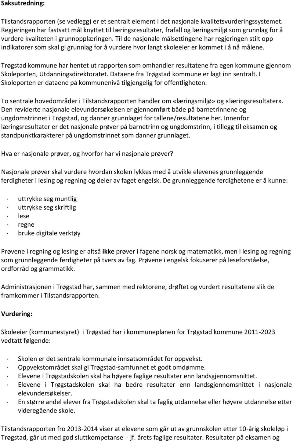 Til de nasjonale målsettingene har regjeringen stilt opp indikatorer som skal gi grunnlag for å vurdere hvor langt skoleeier er kommet i å nå målene.