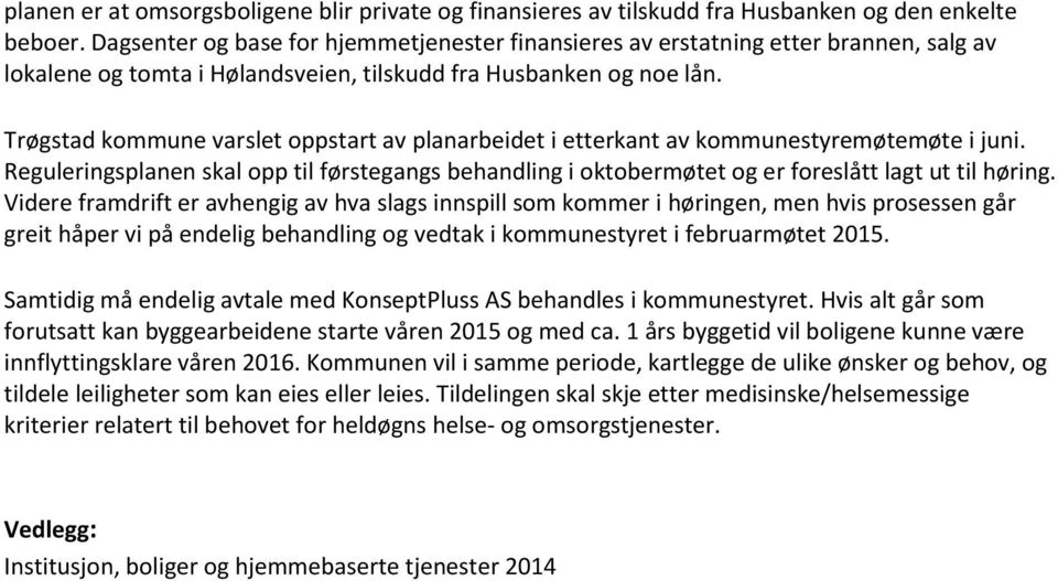 Trøgstad kommune varslet oppstart av planarbeidet i etterkant av kommunestyremøtemøte i juni. Reguleringsplanen skal opp til førstegangs behandling i oktobermøtet og er foreslått lagt ut til høring.