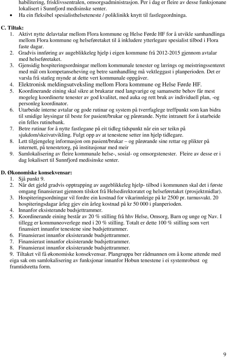 Aktivt nytte delavtalar mellom Flora kommune og Helse Førde HF for å utvikle samhandlinga mellom Flora kommune og helseføretaket til å inkludere ytterlegare spesialist tilbod i Flora faste dagar. 2.