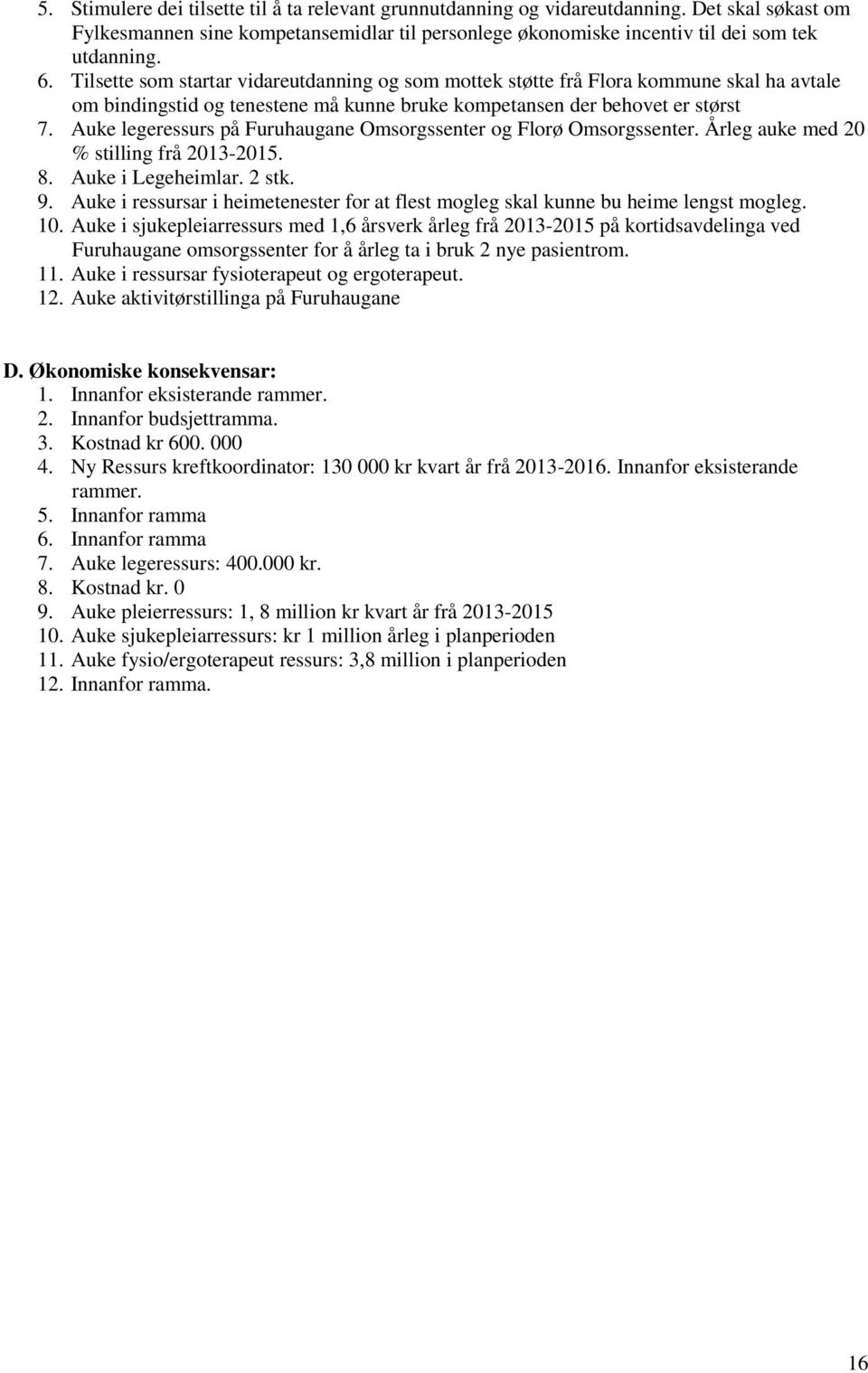 Auke legeressurs på Furuhaugane Omsorgssenter og Florø Omsorgssenter. Årleg auke med 20 % stilling frå 2013-2015. 8. Auke i Legeheimlar. 2 stk. 9.