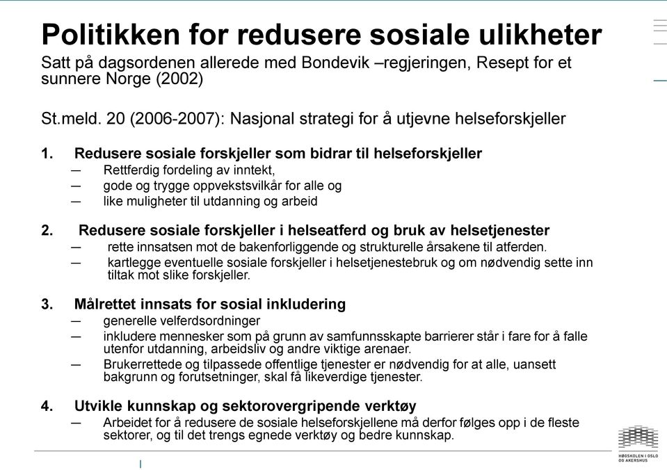 Redusere sosiale forskjeller som bidrar til helseforskjeller Rettferdig fordeling av inntekt, gode og trygge oppvekstsvilkår for alle og like muligheter til utdanning og arbeid 2.