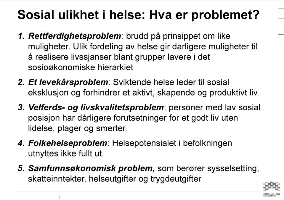 Et levekårsproblem: Sviktende helse leder til sosial eksklusjon og forhindrer et aktivt, skapende og produktivt liv. 3.