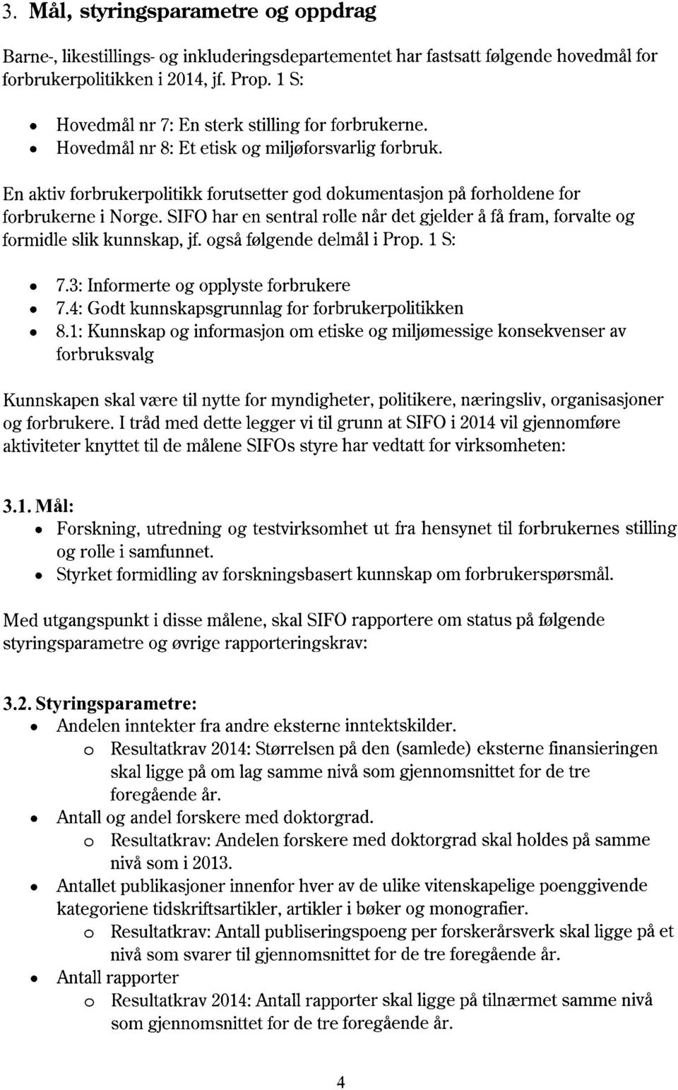 En aktiv forbrukerpolitikk forutsetter god dokumentasjon på forholdene for forbrukerne i Norge. SIFO har en sentral rolle når det gjelder å få fram, forvalte og formidle slik kunnskap, jf.