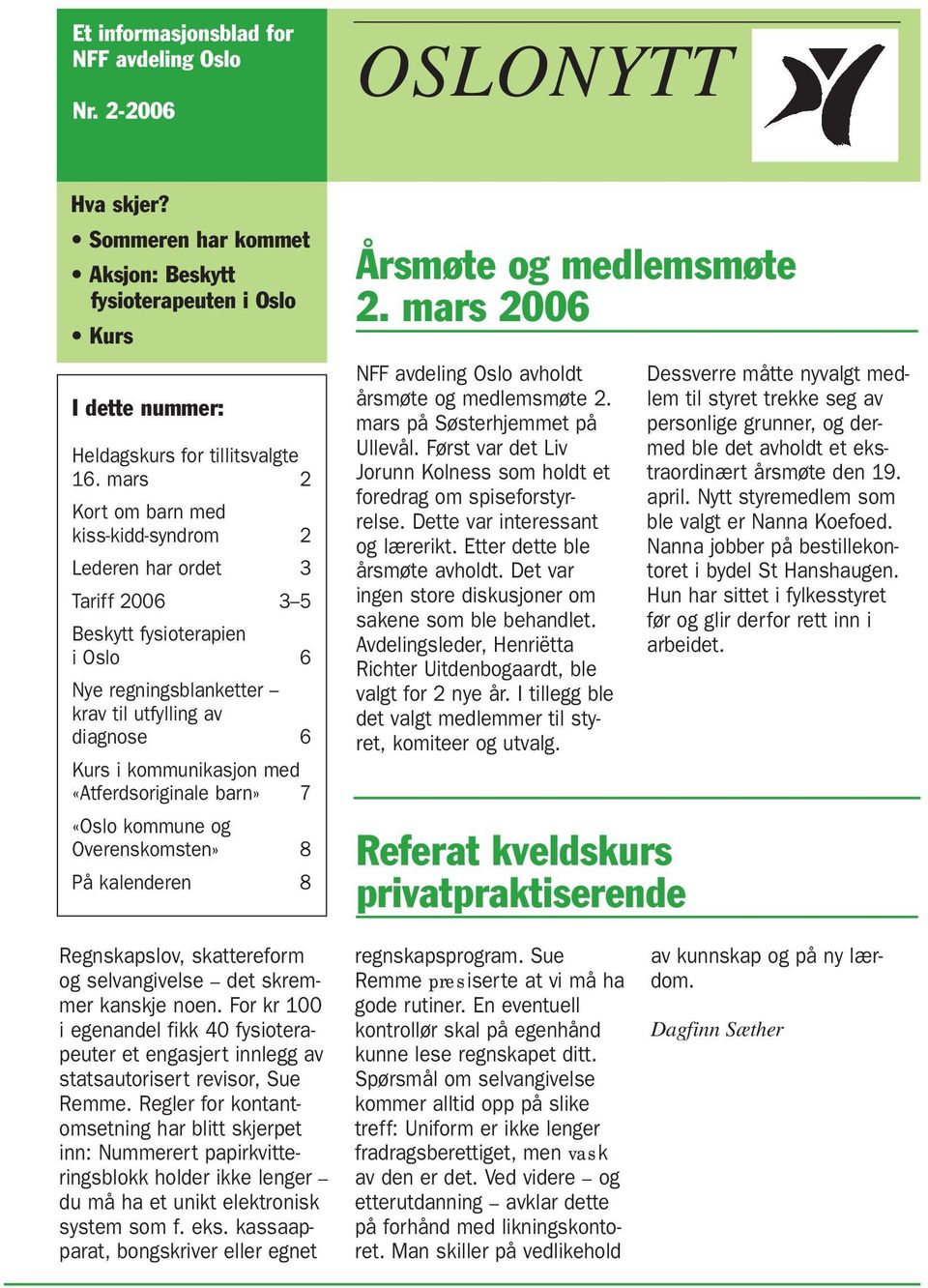 «Atferdsoriginale barn» 7 «Oslo kommune og Overenskomsten» 8 På kalenderen 8 Årsmøte og medlemsmøte 2. mars 2006 NFF avdeling Oslo avholdt årsmøte og medlemsmøte 2. mars på Søsterhjemmet på Ullevål.