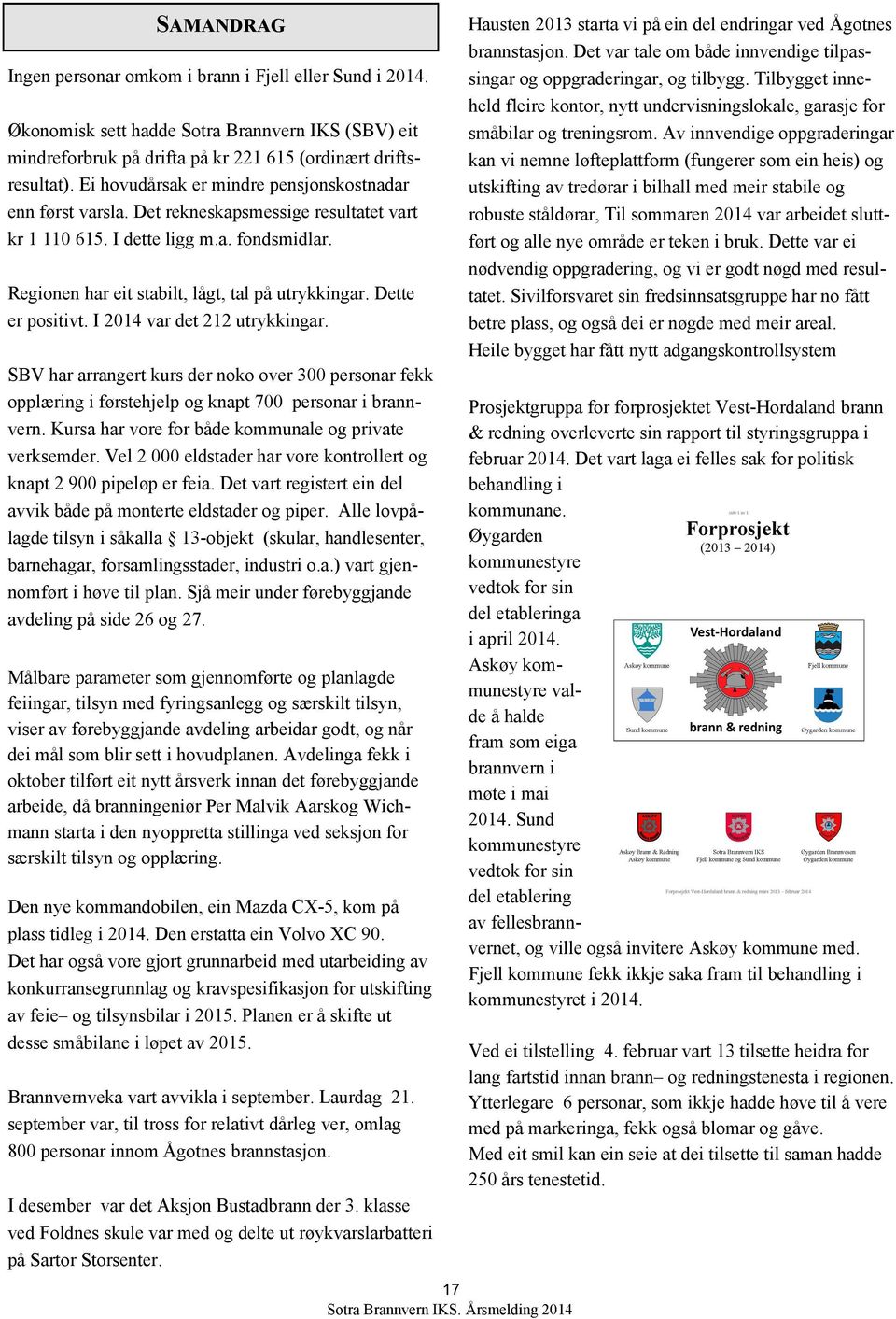 Dette er positivt. I 2014 var det 212 utrykkingar. SBV har arrangert kurs der noko over 300 personar fekk opplæring i førstehjelp og knapt 700 personar i brannvern.