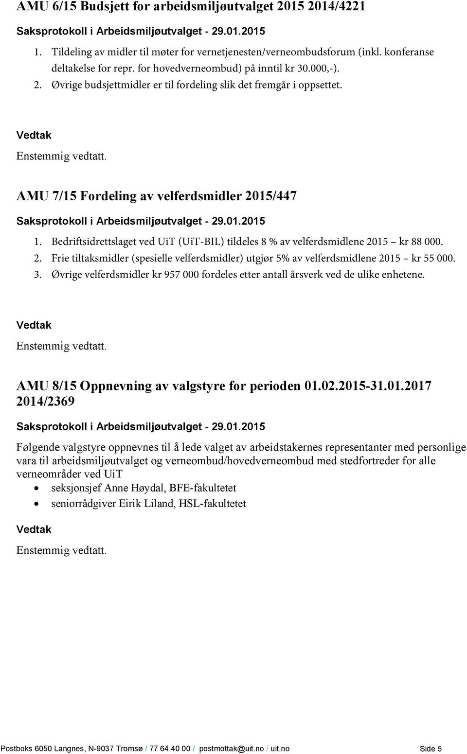 Bedriftsidrettslaget ved UiT (UiT-BIL) tildeles 8 % av velferdsmidlene 2015 kr 88 000. 2. Frie tiltaksmidler (spesielle velferdsmidler) utgjør 5% av velferdsmidlene 2015 kr 55 000. 3.