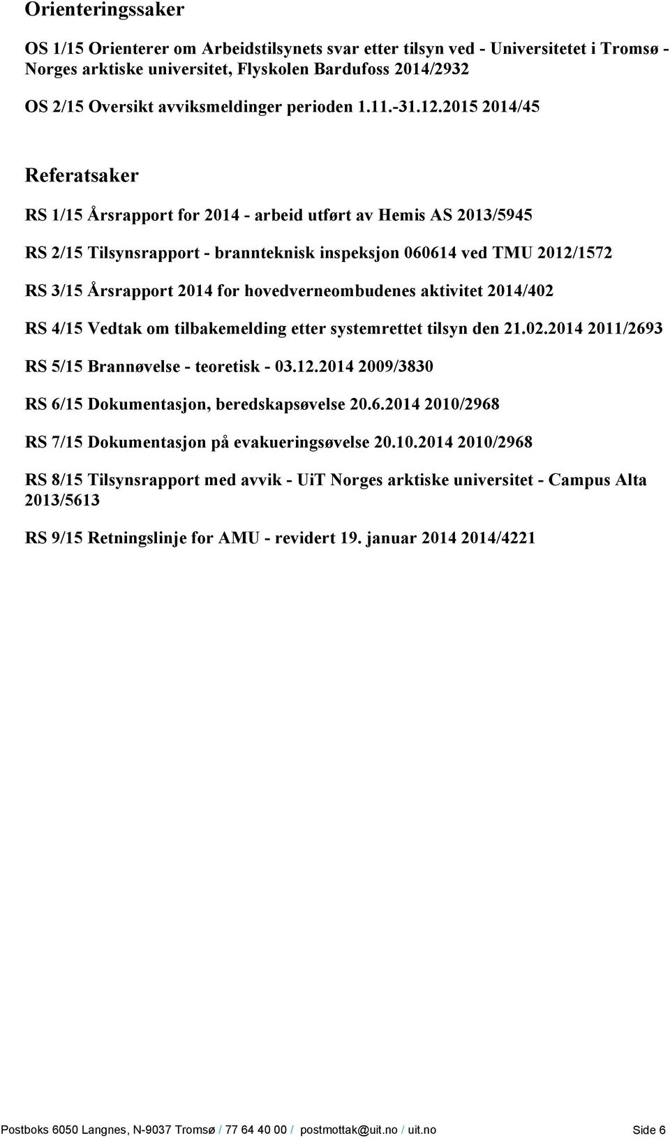 2015 2014/45 Referatsaker RS 1/15 Årsrapport for 2014 - arbeid utført av Hemis AS 2013/5945 RS 2/15 Tilsynsrapport - brannteknisk inspeksjon 060614 ved TMU 2012/1572 RS 3/15 Årsrapport 2014 for